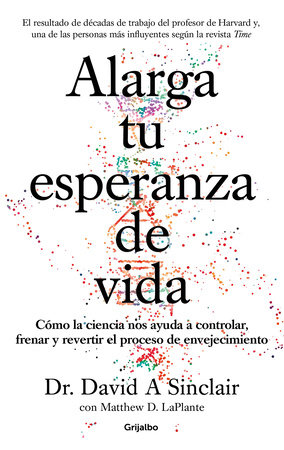 Alarga tu esperanza de vida: Cómo la ciencia nos ayuda a controlar, frenar y revertir el proceso de envejecimiento / Lifespan: Why We Age - and Why We Don't by David A. Sinclair  and MATTHEW D. LAPLANTE