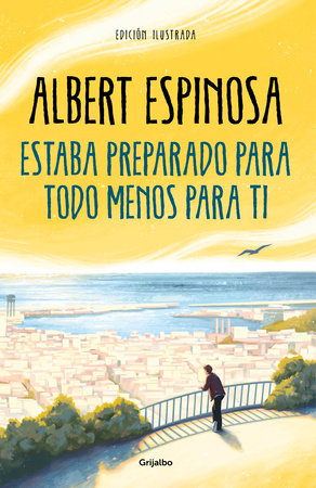 Estaba preparado para todo menos para ti / I Was Prepared for Everything but You by Albert Espinosa
