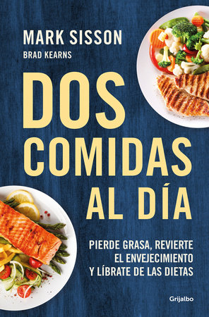 Dos comidas al día: Pierde grasa, revierte el envejecimiento y líbrate de las dietas/ Two Meals a Day: The Simple, Sustainable Strategy to Lose Fat, Reverse by Mark Sisson and Brad Keaarns