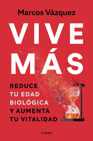 Vive más: Reduce tu edad biológica y aumenta tu vitalidad / Live More: Reduce Yo ur Biological Age and Increase Your Vitality by Marcos Vázquez