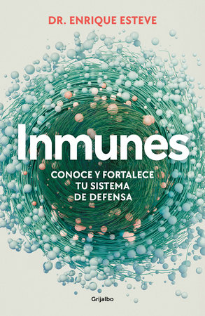 Inmunes. Conoce y fortalece tu sistema de defensa / Immune: Get to Know and Strengthen Your Defense System by Dr. Enrique Esteve