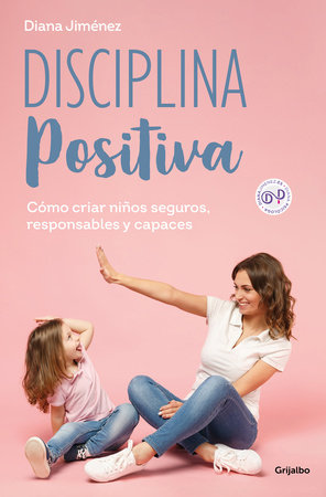 Disciplina positiva: Cómo criar niños seguros, responsables y capaces / Positive  Discipline by Diana Jiménez