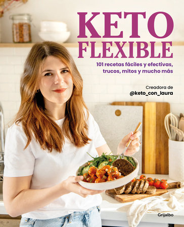 Keto flexible: 101 recetas fáciles y efectivas, trucos, mitos y mucho más / Flexible Keto by Laura Garat