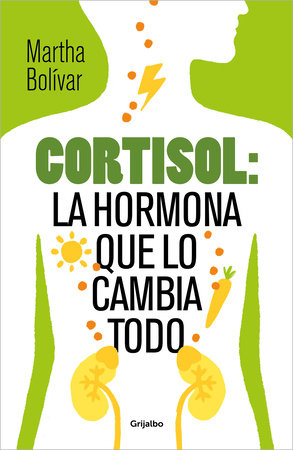 Cortisol: la hormona que lo cambia todo / Cortisol: The Hormone That Changes Everything by Martha Bolívar