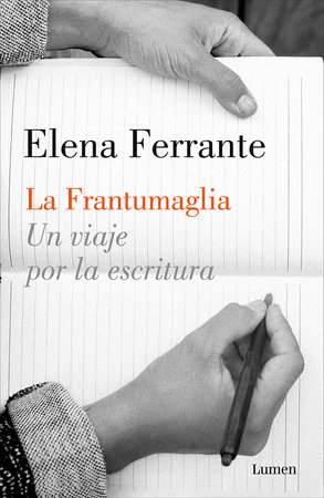 La Frantumaglia: Un viaje por la escritura / Fratumaglia: A Writer's Journey by Elena Ferrante