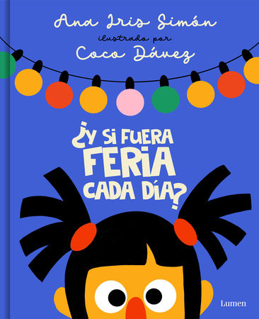 ¿Y si fuera feria cada día? / What If It Was Fair-Week Every Day? by Ana Iris Simón
