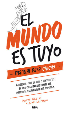 El mundo es tuyo: manual para chicas / The World Is Yours. A Manual for Girls by Claire Shipman and Katty Kay