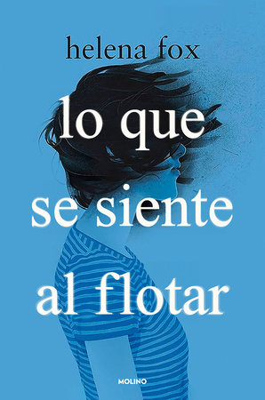 Lo que se siente al flotar / How It Feels to Float by Helena Fox