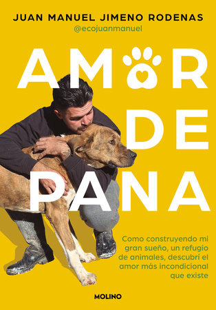 Amor de pana: Como construyendo mi gran sueño, un refugio de animales, descubrí el amor más incondicional que existe / Unconditional Love by Juan Manuel Jimeno Rodenas