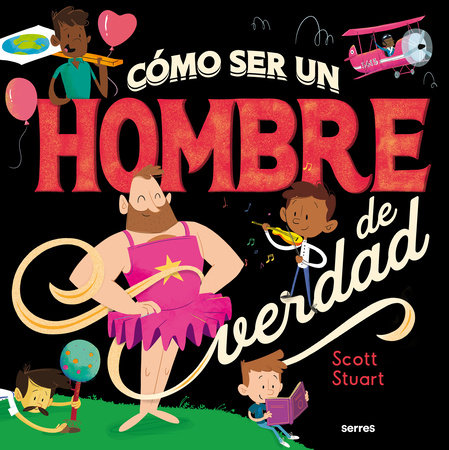 Cómo ser un hombre de verdad / How to Be a Real Man by Scott Stuart