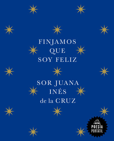 Finjamos que soy feliz / Let's Pretend I'm Happy by Juana Inés de la Cruz