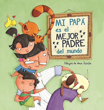 Mi papá es el mejor padre del mundo / My Daddy Is the Best Daddy in the World by Magela Ronda and Ana Zurita