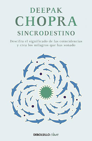 Sincrodestino / The Spontaneus Fulfillment of Desire: Harnessing The Infinite Po wer of Coincidence by Deepak Chopra, M.D.