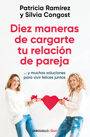Diez maneras de cargarte tu relación de pareja...y muchas soluciones para vivir felices juntos / Ten Ways To Kill Your Relationship by Patricia Ramírez and Silvia Congost