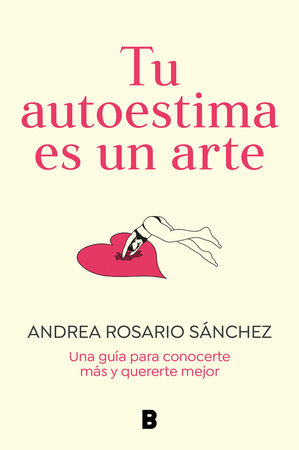Tu autoestima es un arte: Una guía para conocerte más y quererte mejor / Your Self-Esteem Is a Work of Art: A Guidebook to Know Yourself Better by Andrea Rosario Sánchez