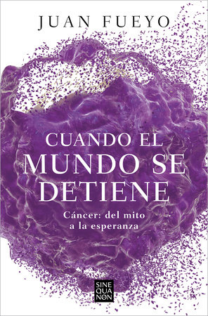 Cuando el mundo se detiene. Cáncer: del mito a la esperanza / When the World Sto p s: Cancer. From Myth to Hope by Juan Fueyo
