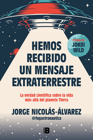 Hemos recibido un mensaje extraterrestre: La verdad científica sobre la vida más  allá del planeta Tierra / We Have Received an Alien Message by Jorge Nicolás-Álvarez