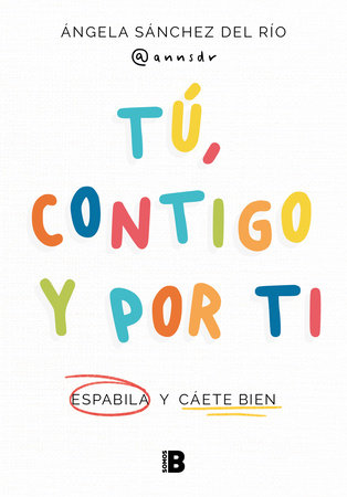 Tú, contigo y por ti: Espabila y cáete bien / You, with You, and for You by Ángela Sánchez Del Río