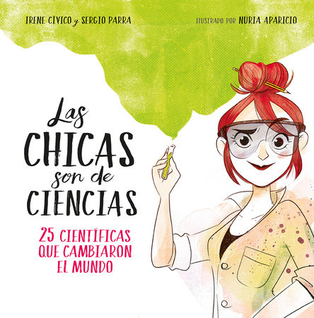 Las chicas son de ciencias: 25 científicas que cambiaron el mundo / Science Is a Girl's Thing by Irene Cívico and Sergio Parra
