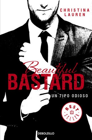 Beautiful Bastard: Un tipo odioso / Beautiful Bastard by Christina Lauren