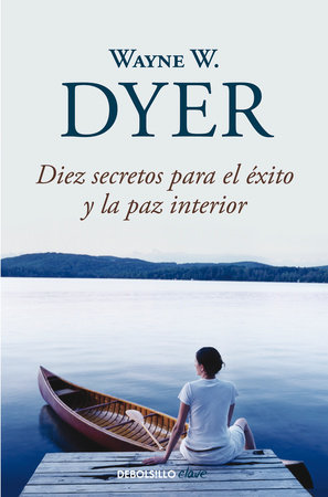 Diez secretos para el éxito y la paz interior / 10 Secrets for Success and Inner Peace by Wayne W. Dyer