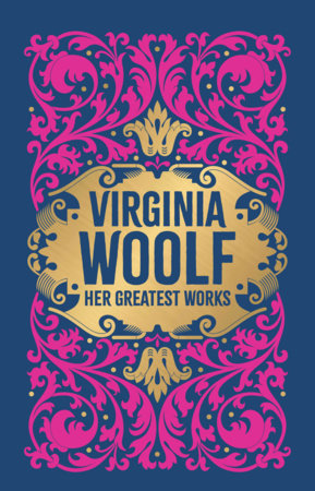 Virginia Woolf: Her Greatest Works (To the Lighthouse, A Room of One's Own, and Mrs. Dalloway) (Deluxe Hardbound Edition) by Virginia Woolf