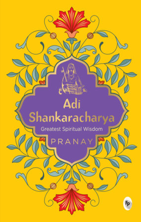 Adi Shankaracharya by Pranay - A Must-have Spiritual Guide / Divine Teachings / Timeless Wisdom / Hinduism / A Masterpiece of Ancient Indian Philosophy / Profou by PRANAY