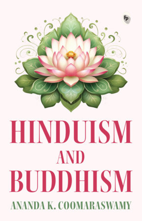 Hinduism and Buddhism in English - A Comprehensive Study of Eastern Philosophy / Sacred Texts / Profound Exploration of Spiritual Practices / Dharma / Nirvana by Andana K. Coomaraswamy