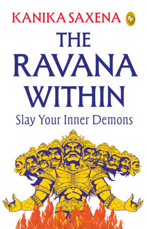The Ravana Within: Slay Your Inner Demons by Kanika Saxena