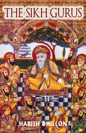 The Sikh Gurus by Harish Dhillon