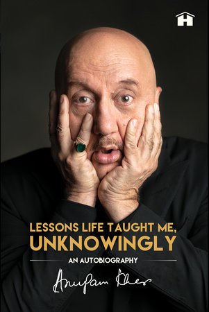 Lessons Life Taught Me, Unknowingly by Anupam Kher