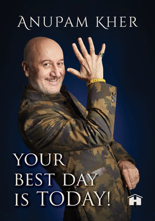 Your Best Day Is Today! by Anupam Kher
