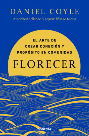 Florecer / Flourish. The Art of Building Meaning, Joy, and Fulfillment by Daniel Coyle