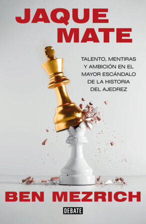 Jaque mate: Talento, mentiras y ambición en el mayor escándalo de la historia del ajedrez / Checkmate: Genius, Lies, Ambition, and the Biggest Scandal in by Ben Mezrich