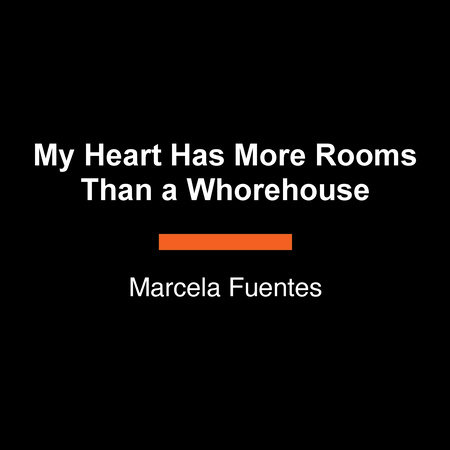 My Heart Has More Rooms Than a Whorehouse by Marcela Fuentes