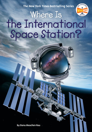 Where Is the International Space Station? by Dana Meachen Rau and Who HQ