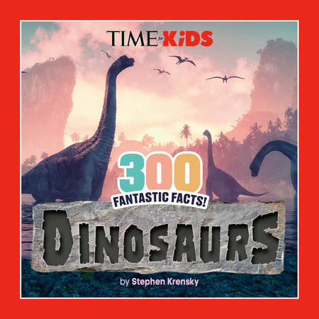 TIME for Kids: 300 Fantastic Facts!: Dinosaurs by Stephen Krensky and TIME for Kids