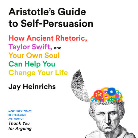Aristotle's Guide to Self-Persuasion by Jay Heinrichs