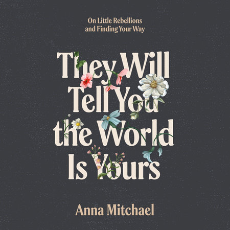They Will Tell You the World Is Yours by Anna Mitchael