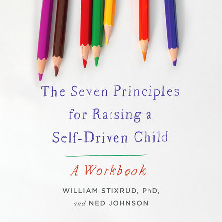 The Seven Principles for Raising a Self-Driven Child by William Stixrud, PhD and Ned Johnson