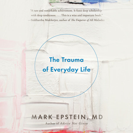 The Trauma of Everyday Life by Mark Epstein, M.D.