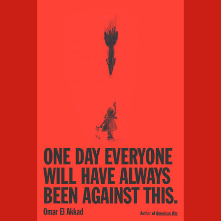 One Day, Everyone Will Have Always Been Against This by Omar El Akkad