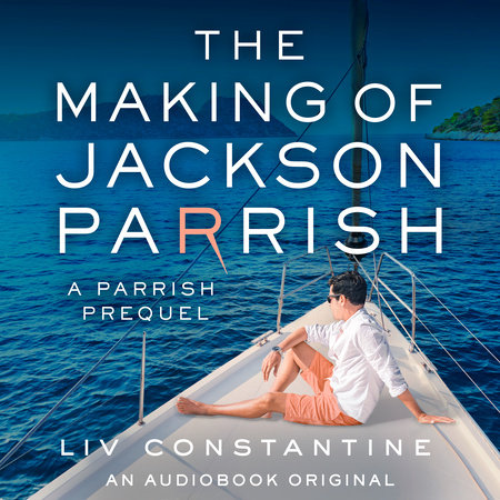 The Making of Jackson Parrish by Liv Constantine