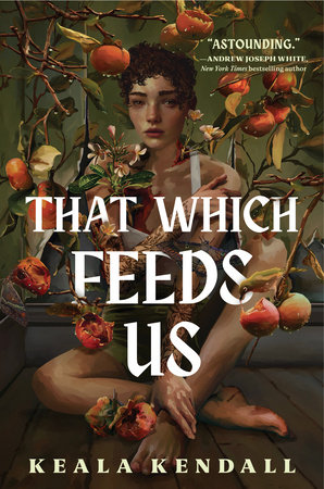 That Which Feeds Us by Keala Kendall