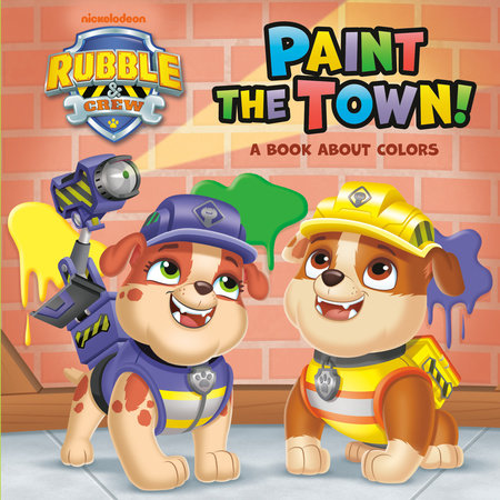 Paint the Town! A Book About Colors (PAW Patrol: Rubble & Crew) by Random House