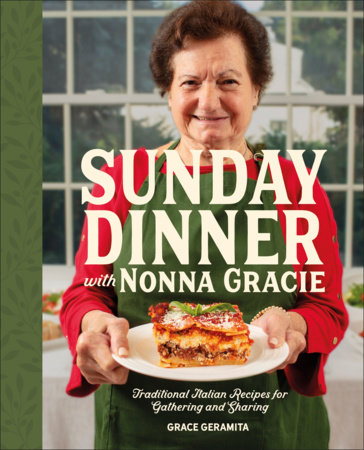 Sunday Dinner with Nonna Gracie by Grace Geramita and Matt Gresia