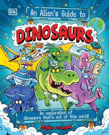 An Alien's Guide to Dinosaurs by Myles McLeod