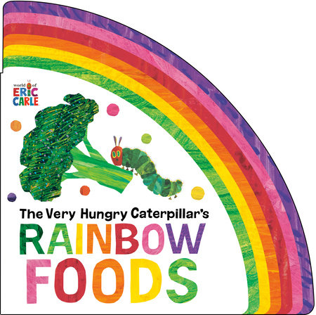 The Very Hungry Caterpillar's Rainbow Foods by Eric Carle