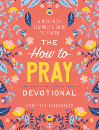 The How to Pray Devotional by Courtney Tsakanikas
