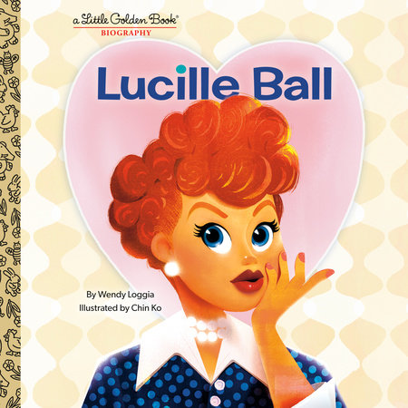 Lucille Ball: A Little Golden Book Biography by Wendy Loggia